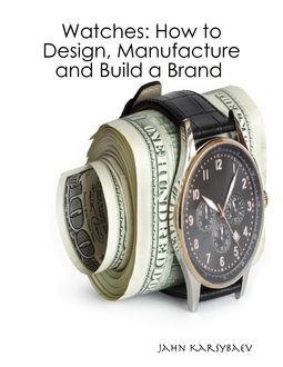 Watches: How to Design, Manufacture and Build a Brand, Jahn Karsybaev