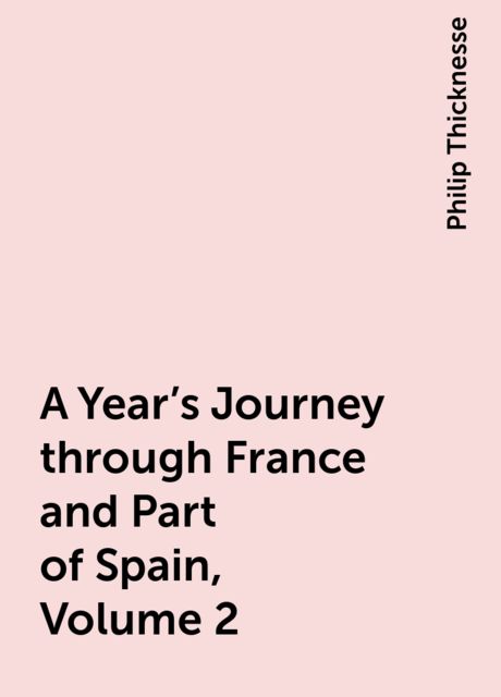 A Year's Journey through France and Part of Spain, Volume 2, Philip Thicknesse