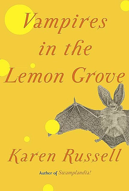 Vampires in the Lemon Grove, Karen Russell