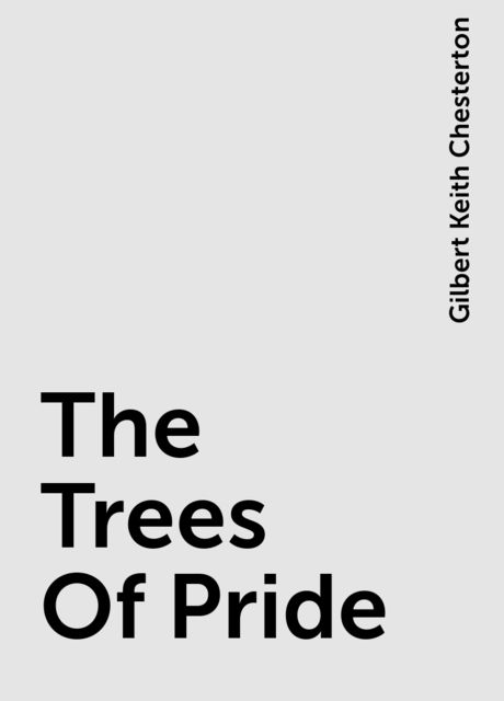 The Trees Of Pride, Gilbert Keith Chesterton