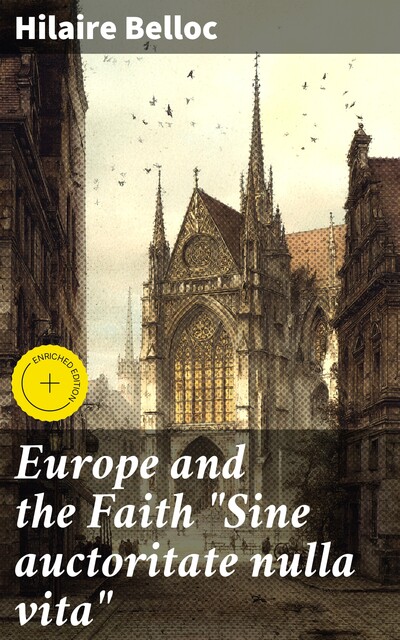 Europe and the Faith “Sine auctoritate nulla vita”, Hilaire Belloc