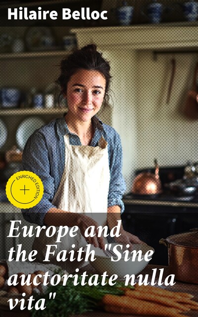 Europe and the Faith “Sine auctoritate nulla vita”, Hilaire Belloc