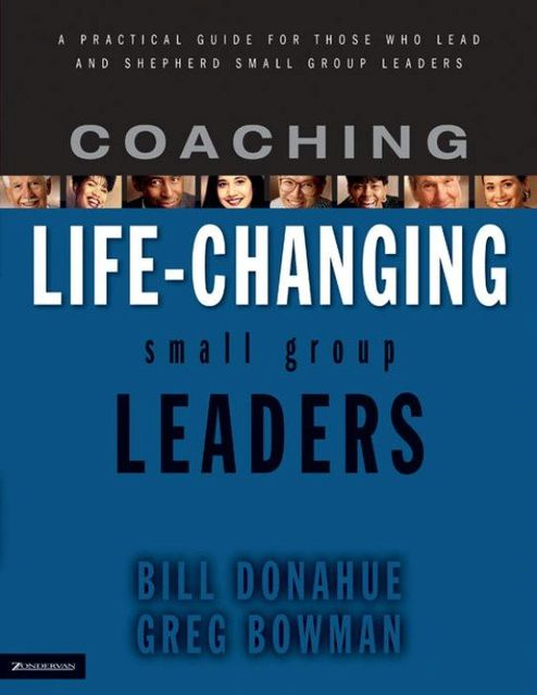 Coaching Life-Changing Small Group Leaders, Bill Donahue, Greg Bowman