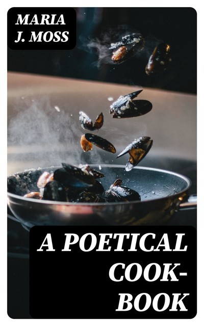 A Poetical Cook-Book, Maria J.Moss