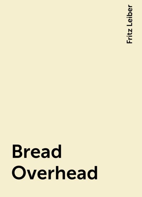 Bread Overhead, Fritz Leiber