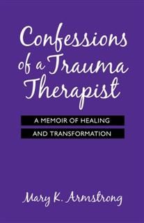 Confessions of a Trauma Therapist, Mary K.Armstrong