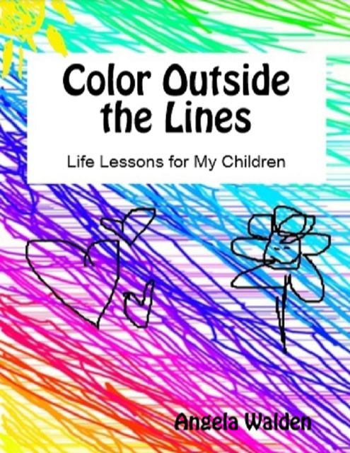 Color Outside the Lines: Life Lessons for My Children, Angela Walden