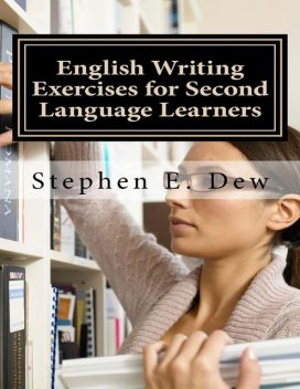 English Writing Exercises for Second Language Learners, Stephen E.Dew