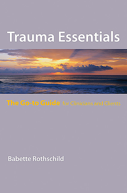 Trauma Essentials: The Go-To Guide (Go-To Guides for Mental Health), Babette Rothschild