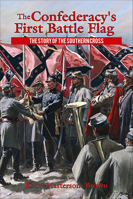 The Confederacy's First Battle Flag, Kent Masterson Brown