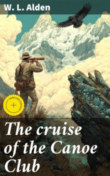 The cruise of the Canoe Club, W.L. Alden