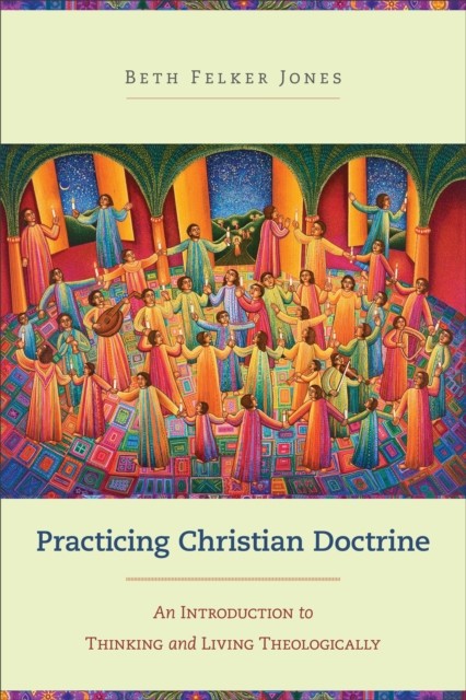 Practicing Christian Doctrine, Beth Felker Jones