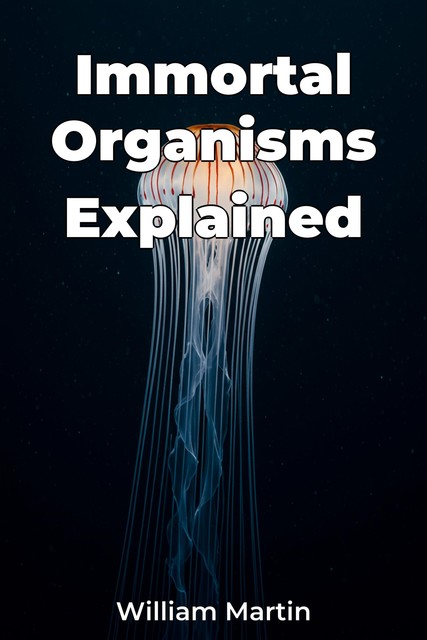 Immortal Organisms Explained, William Martin