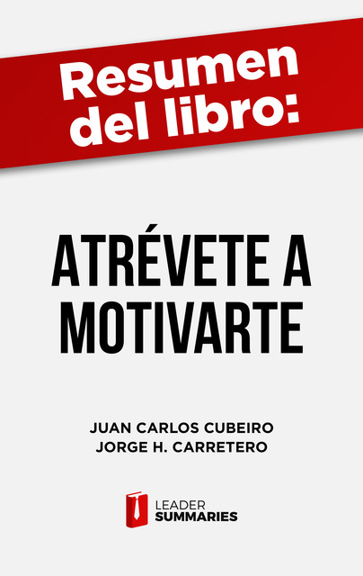 Resumen del libro «Atrévete a motivarte» de Juan Carlos Cubeiro, Leader Summaries