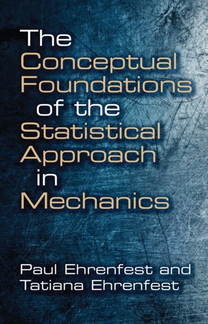 The Conceptual Foundations of the Statistical Approach in Mechanics, Paul Ehrenfest, Tatiana Ehrenfest