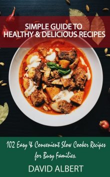 Simple Guide to Healthy And Delicious Recipes, David Albert