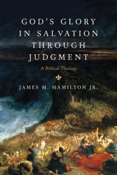 God's Glory in Salvation through Judgment, James M. Hamilton Jr.