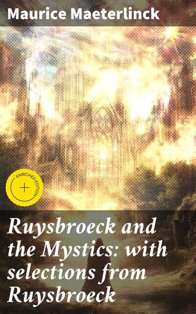 Ruysbroeck and the Mystics: with selections from Ruysbroeck, Maurice Maeterlinck
