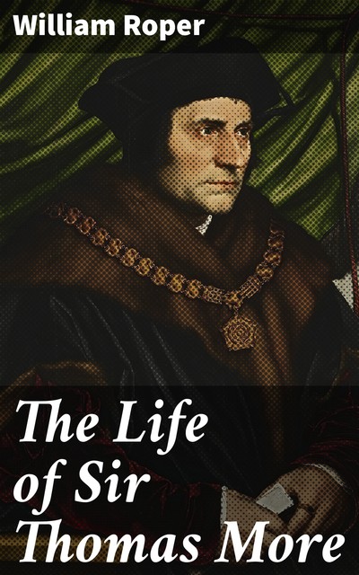 The Life of Sir Thomas More, William Roper