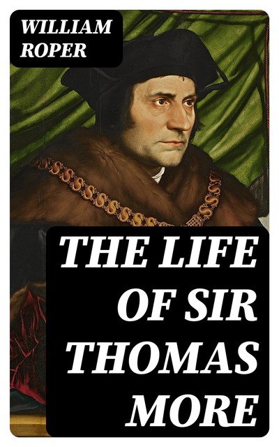 The Life of Sir Thomas More, William Roper