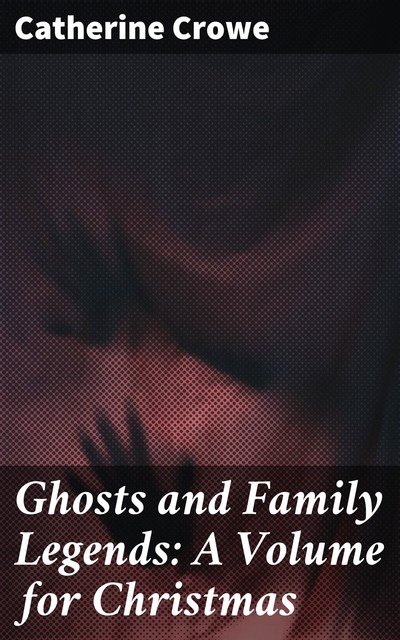 Ghosts and Family Legends: A Volume for Christmas, Catherine Crowe