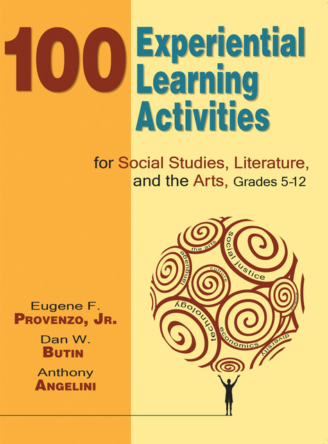 100 Experiential Learning Activities for Social Studies, Literature, and the Arts, Grades 5–12, Eugene F.Provenzo, Dan W. Butin
