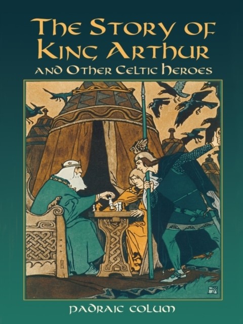 The Story of King Arthur and Other Celtic Heroes, Padraic Colum