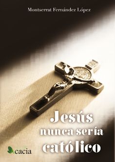 Jesús nunca sería católico, Montse Fernández López