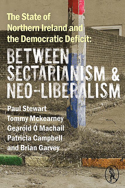 The State of Northern Ireland and the Democratic Deficit, Paul Stewart, Tommy McKearney, Patricia Campbell, Brian Garvey, Gearóid Ó Machail