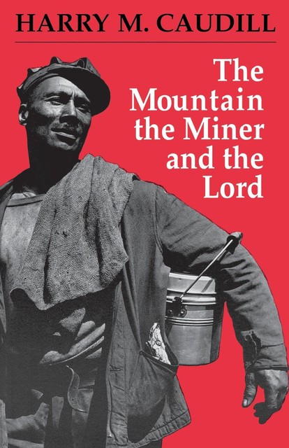 The Mountain, the Miner, and the Lord and Other Tales from a Country Law Office, Harry M.Caudill