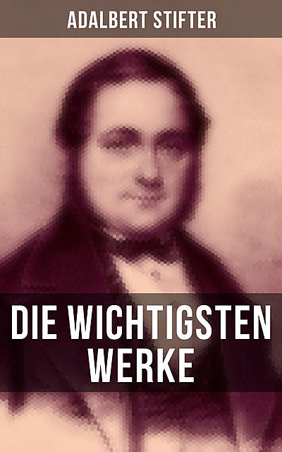 Die wichtigsten Werke von Adalbert Stifter, Adalbert Stifter