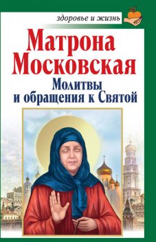 Матрона Московская. Молитвы и обращения к Святой, Анна Чуднова