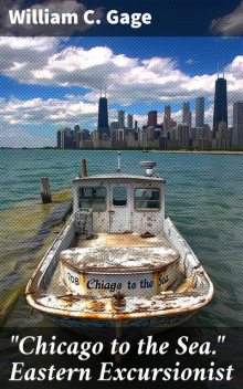 “Chicago to the Sea.” Eastern Excursionist, William C. Gage