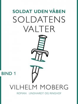 Soldat uden våben: Soldatens Valter – Bind 1, Vilhelm Moberg