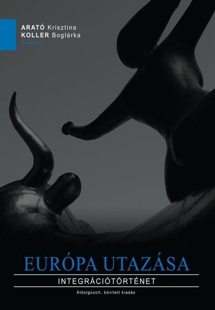 Európa utazása. Integrációtörténet (bővített kiadás), Arató Krisztina – Koller Boglárka