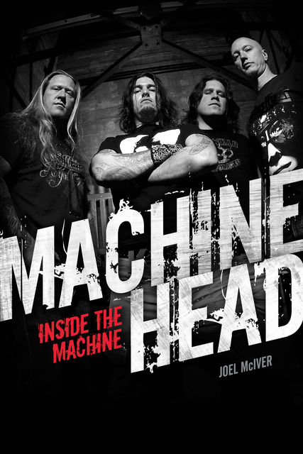 Machine Head: Inside The Machine, Joel McIver