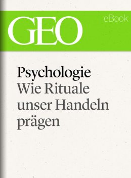 Psychologie: Wie Rituale unser Handeln prägen (GEO eBook Single), Geo