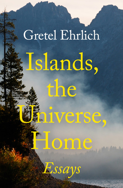 Islands, the Universe, Home, Gretel Ehrlich