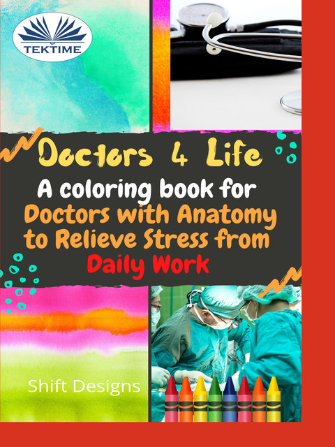 Doctors 4 Life-A Coloring Book For Doctors With Anatomy To Relieve Stress From Daily Work, Shift Designs