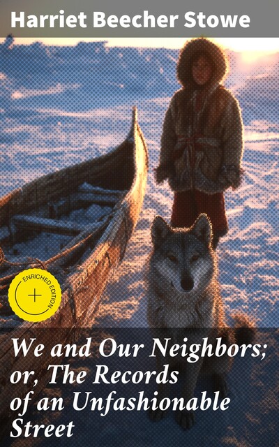 We and Our Neighbors; or, The Records of an Unfashionable Street, Harriet Beecher Stowe