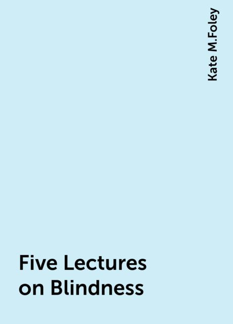 Five Lectures on Blindness, Kate M.Foley