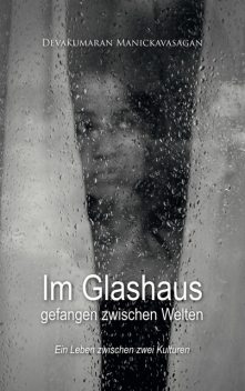 Im Glashaus gefangen zwischen Welten, Devakumaran Manickavasagan