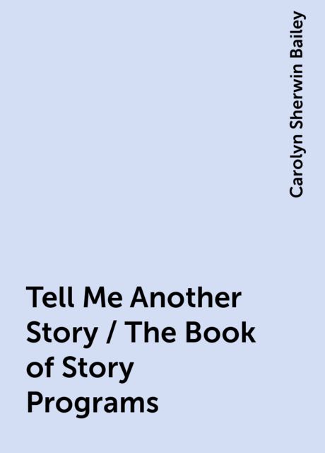 Tell Me Another Story / The Book of Story Programs, Carolyn Sherwin Bailey