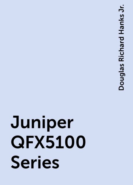 Juniper QFX5100 Series, Douglas Richard Hanks Jr.