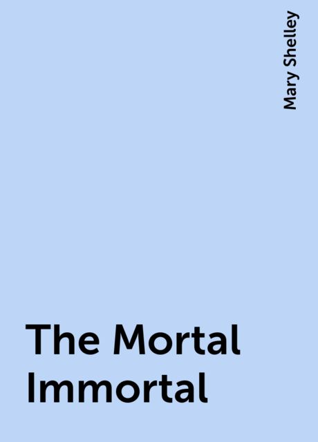 The Mortal Immortal, Mary Shelley