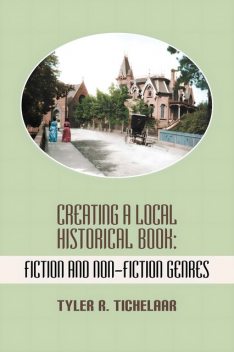 Creating a Local Historical Book, Tyler R.Tichelaar