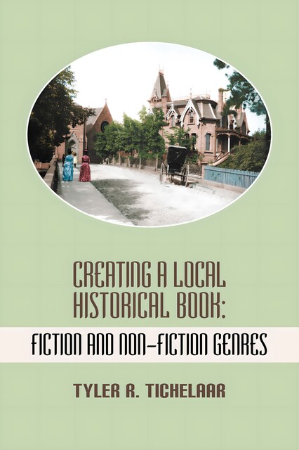 Creating a Local Historical Book, Tyler R.Tichelaar