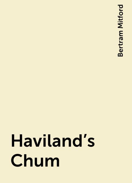 Haviland's Chum, Bertram Mitford