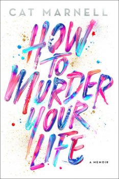 How to Murder Your Life: A Memoir, Cat Marnell