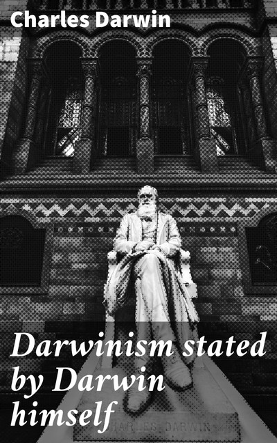 Darwinism stated by Darwin himself, Charles Darwin